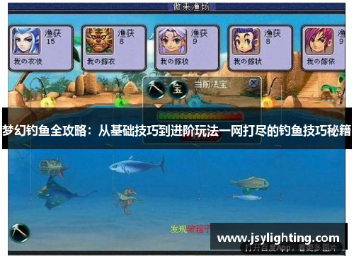 梦幻钓鱼全攻略:从基础技巧到进阶玩法一网打尽的钓鱼技巧秘籍 梦幻钓鱼全攻略:从基础技巧到进阶玩法一网打尽的钓鱼技巧秘籍